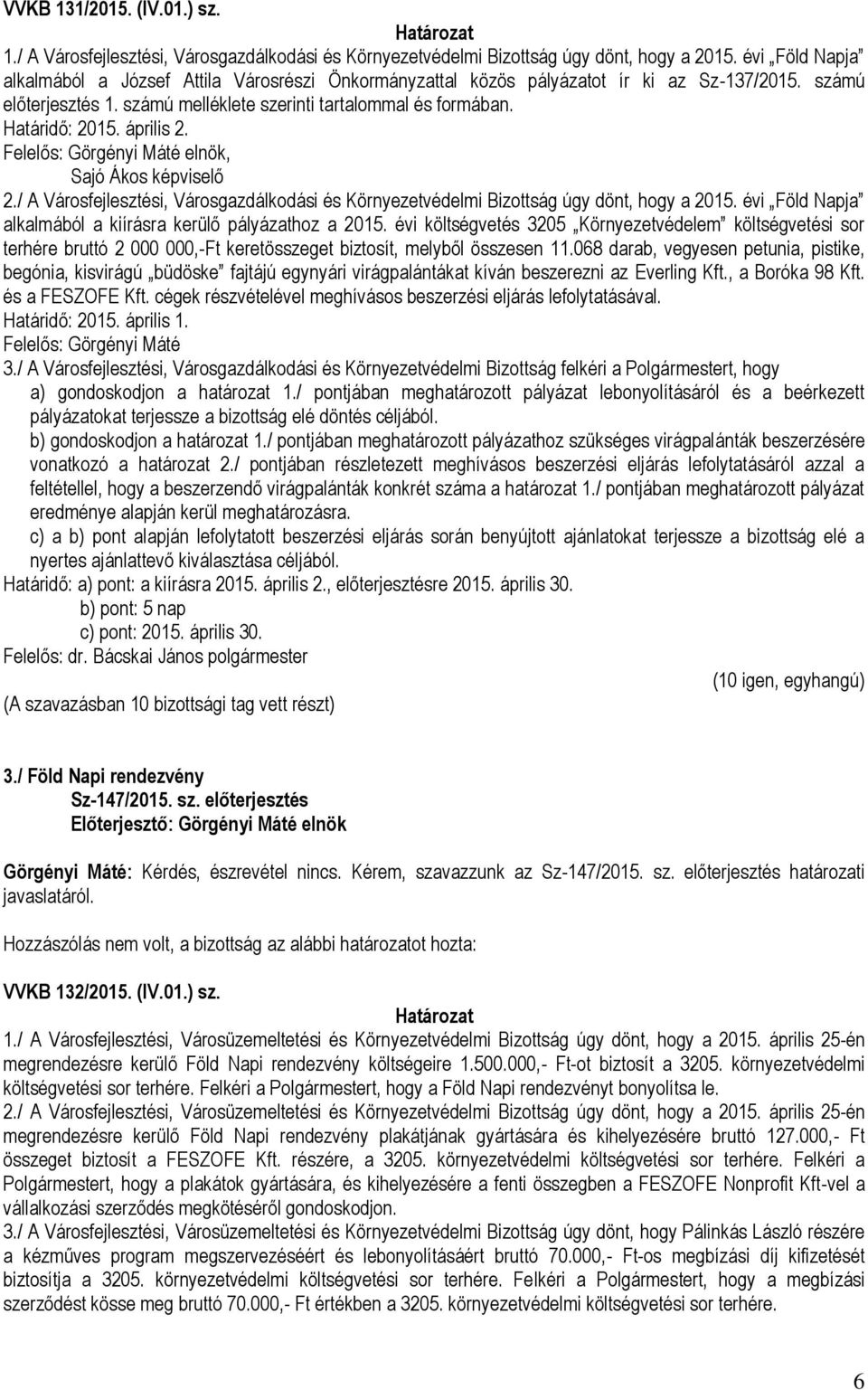 április 2. Felelős: Görgényi Máté elnök, Sajó Ákos képviselő 2./ A Városfejlesztési, Városgazdálkodási és Környezetvédelmi Bizottság úgy dönt, hogy a 2015.