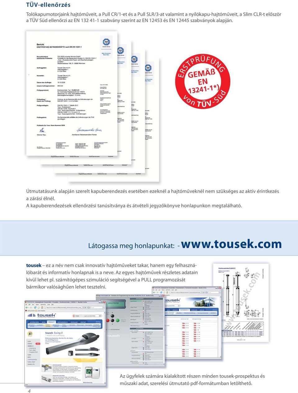 A kapuberendezések ellenőrzési tanúsítványa és átvételi jegyzőkönyve honlapunkon megtalálható. Látogassa meg honlapunkat: - www.tousek.