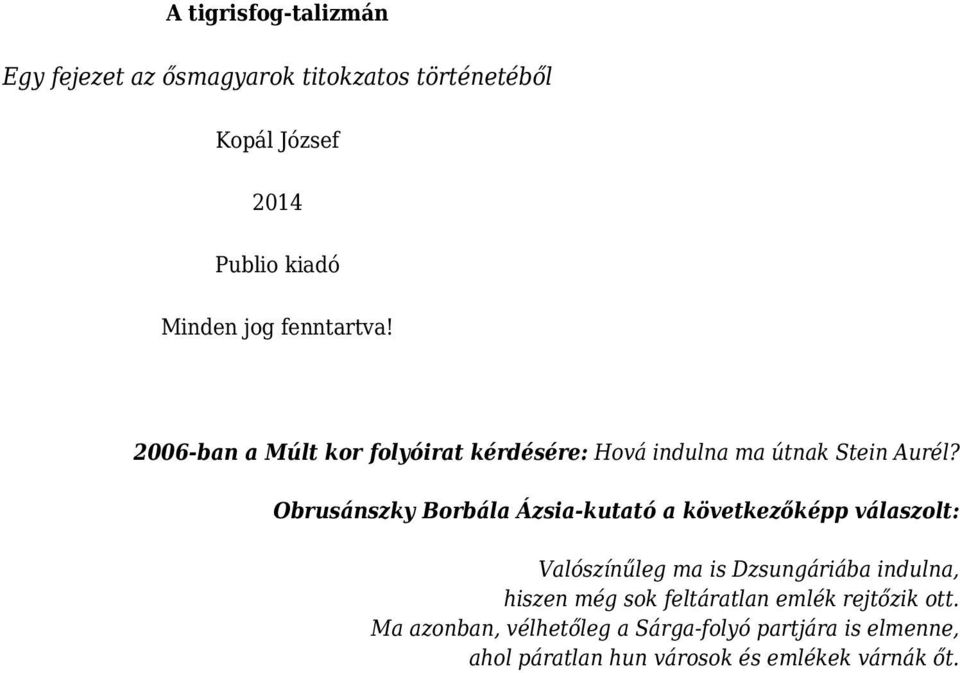 Obrusánszky Borbála Ázsia-kutató a következőképp válaszolt: Valószínűleg ma is Dzsungáriába indulna, hiszen még