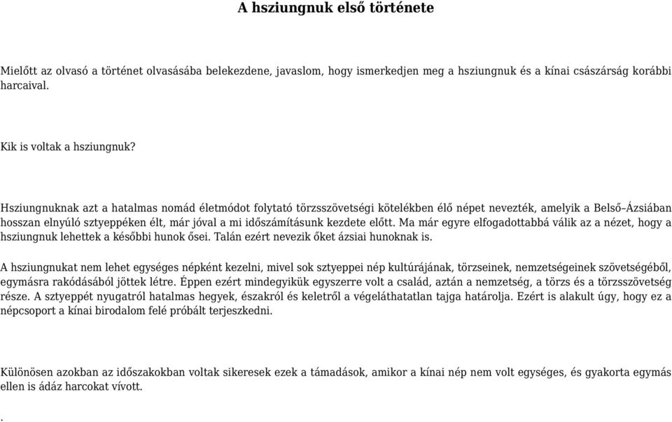 előtt. Ma már egyre elfogadottabbá válik az a nézet, hogy a hsziungnuk lehettek a későbbi hunok ősei. Talán ezért nevezik őket ázsiai hunoknak is.