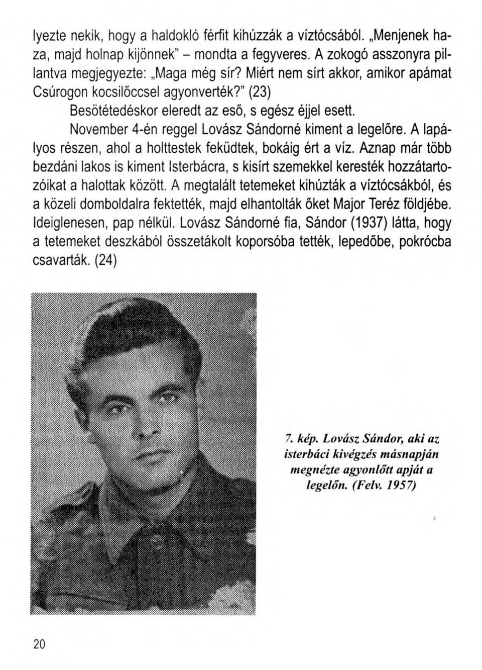 A lapályos részen, ahol a holttestek feküdtek, bokáig ért a víz. Aznap már több bezdáni lakos is kiment Isterbácra, s kisírt szemekkel keresték hozzátartozóikat a halottak között.