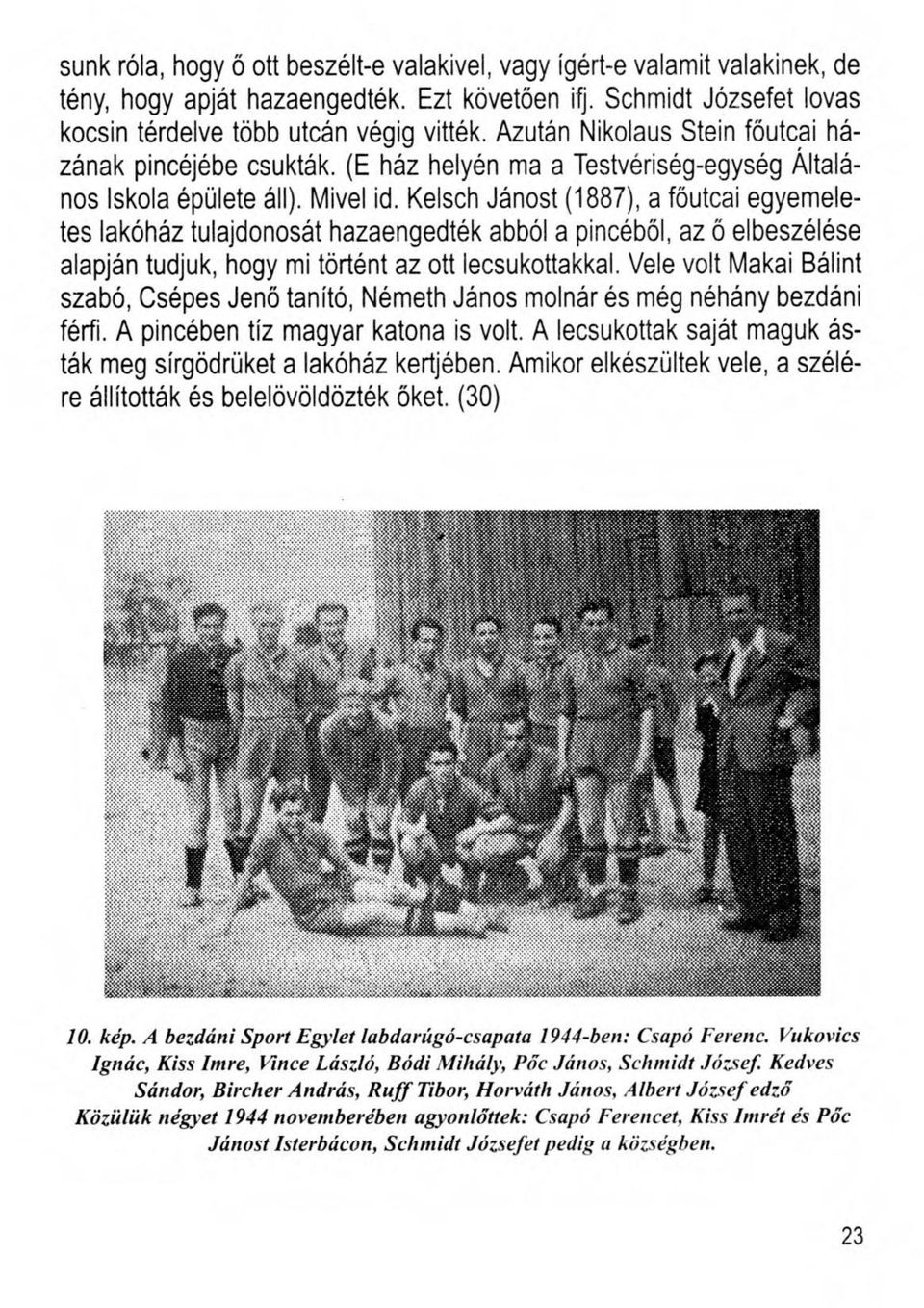 Kelsch Jánost (1887), a főutcai egyemeletes lakóház tulajdonosát hazaengedték abból a pincéből, az ő elbeszélése alapján tudjuk, hogy mi történt az ott lecsukottakkal, Vele volt Makai Bálint szabó,