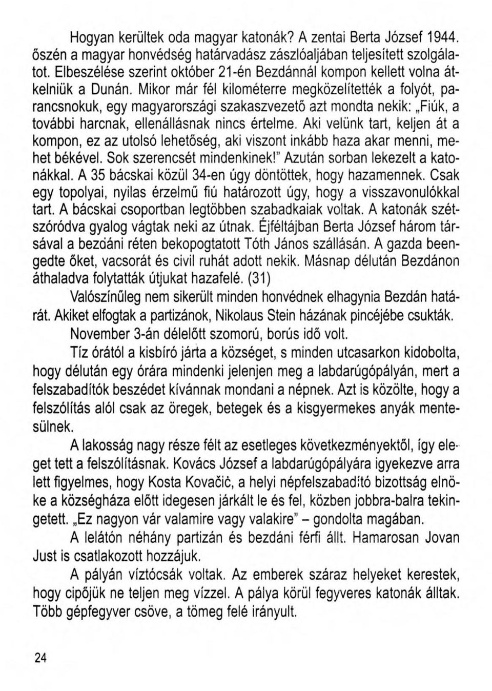 Mikor már fél kilométerre megközelítették a folyót, parancsnokuk, egy magyarországi szakaszvezető azt mondta nekik: Fiúk, a további harcnak, ellenállásnak nincs értelme.