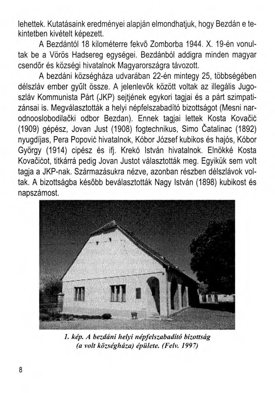 A jelenlevők között voltak az illegális Jugoszláv Kommunista Párt (JKP) sejtjének egykori tagjai és a párt szimpatizánsai is.