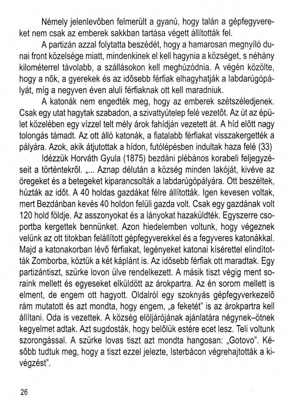 A végén közölte, hogy a nők, a gyerekek és az idősebb férfiak elhagyhatják a labdarúgópályát, míg a negyven éven aluli férfiaknak ott kell maradniuk.