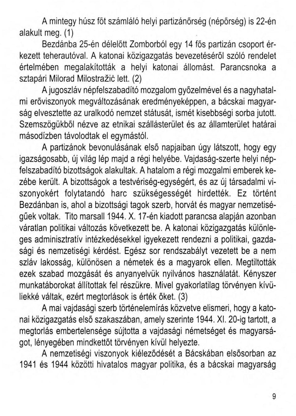(2) A jugoszláv népfelszabadító mozgalom győzelmével és a nagyhatalmi erőviszonyok megváltozásának eredményeképpen, a bácskai magyarság elvesztette az uralkodó nemzet státusát, ismét kisebbségi sorba