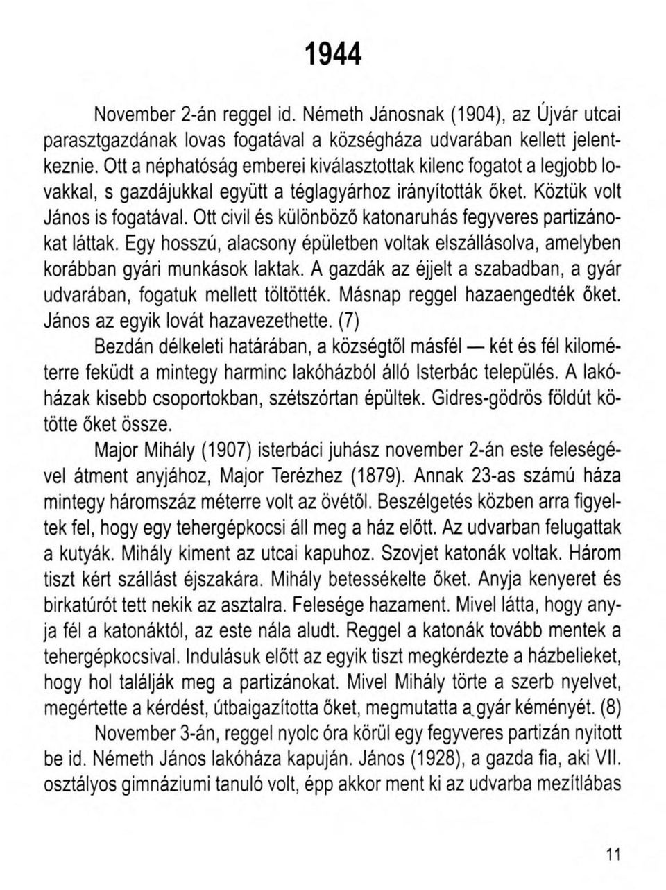 Ott civil és különböző katonaruhás fegyveres partizánokat láttak. Egy hosszú, alacsony épületben voltak elszállásolva, amelyben korábban gyári munkások laktak.