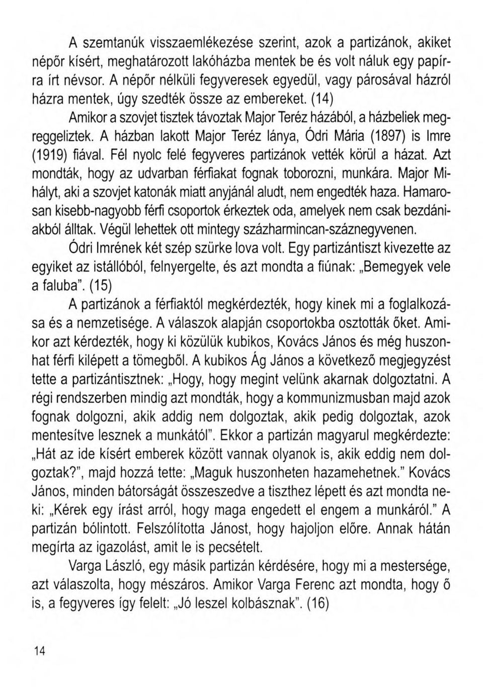 A házban lakott Major Teréz lánya, Ódri Mária (1897) is Imre (1919) fiával. Fél nyolc felé fegyveres partizánok vették körül a házat. Azt mondták, hogy az udvarban férfiakat fognak toborozni, munkára.