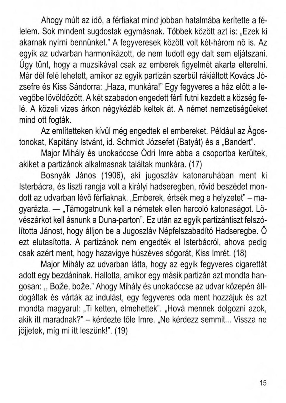 Már dél felé lehetett, amikor az egyik partizán szerbül rákiáltott Kovács Józsefre és Kiss Sándorra: Haza, munkára! Egy fegyveres a ház előtt a levegőbe lövöldözött.