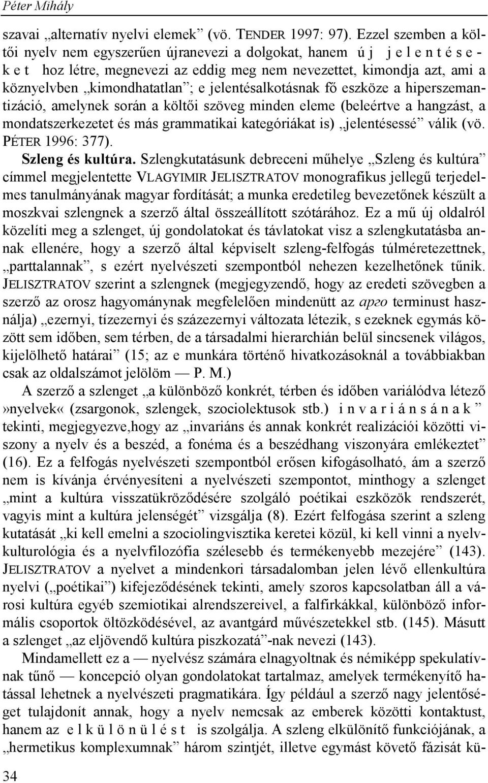 ; e jelentésalkotásnak fő eszköze a hiperszemantizáció, amelynek során a költői szöveg minden eleme (beleértve a hangzást, a mondatszerkezetet és más grammatikai kategóriákat is) jelentésessé válik