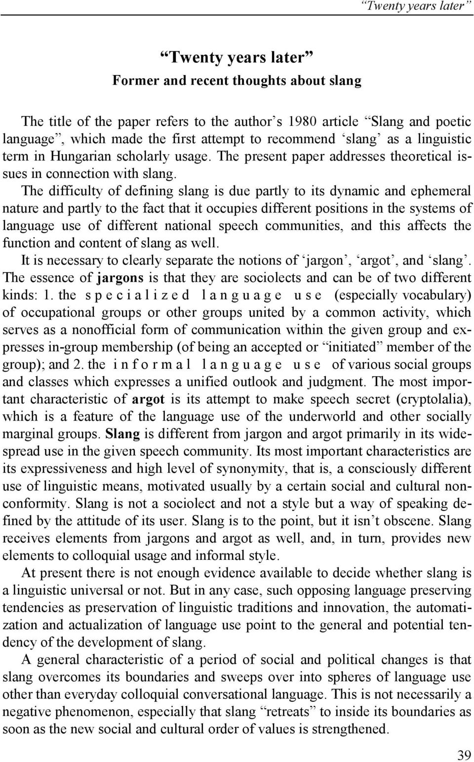The difficulty of defining slang is due partly to its dynamic and ephemeral nature and partly to the fact that it occupies different positions in the systems of language use of different national