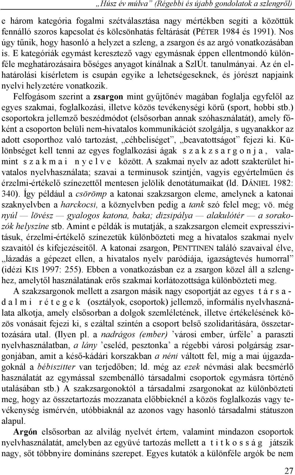 E kategóriák egymást keresztező vagy egymásnak éppen ellentmondó különféle meghatározásaira bőséges anyagot kínálnak a SzlÚt. tanulmányai.