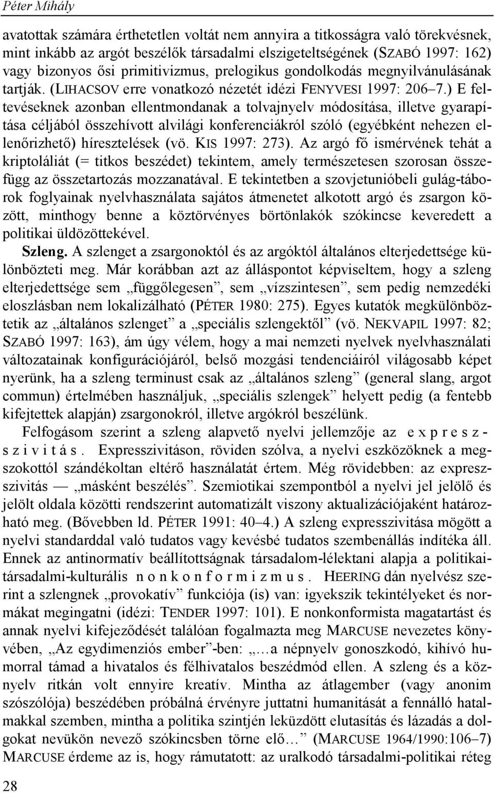 ) E feltevéseknek azonban ellentmondanak a tolvajnyelv módosítása, illetve gyarapítása céljából összehívott alvilági konferenciákról szóló (egyébként nehezen ellenőrizhető) híresztelések (vö.
