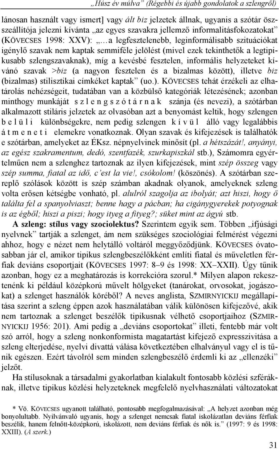 míg a kevésbé fesztelen, informális helyzeteket kívánó szavak >biz (a nagyon fesztelen és a bizalmas között),