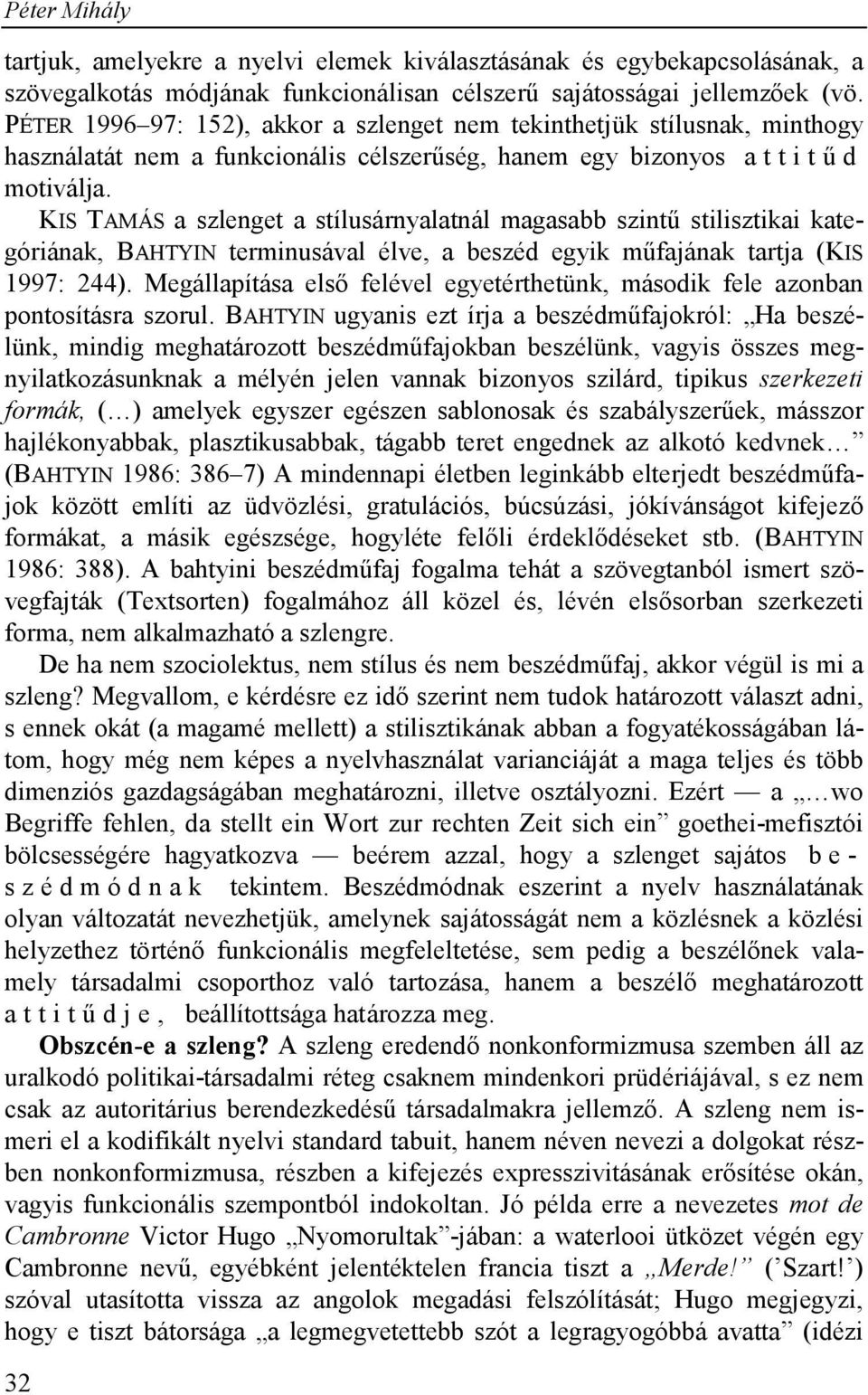 KIS TAMÁS a szlenget a stílusárnyalatnál magasabb szintű stilisztikai kategóriának, BAHTYIN terminusával élve, a beszéd egyik műfajának tartja (KIS 1997: 244).
