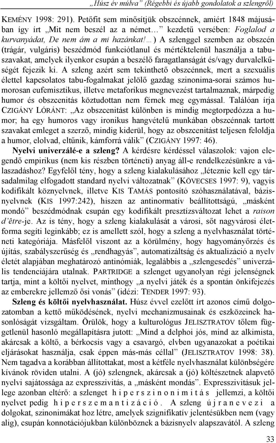 ) A szlenggel szemben az obszcén (trágár, vulgáris) beszédmód funkciótlanul és mértéktelenül használja a tabuszavakat, amelyek ilyenkor csupán a beszélő faragatlanságát és/vagy durvalelkűségét