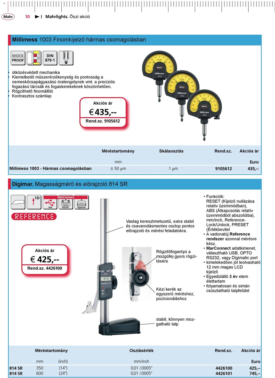 Magasságmérő és előrajzoló 814 SR 1D j 425,-- Rend.sz. 4426100 Digimatic Vastag keresztmetszetű, extra stabil és csavarodásmentes oszlop pontos előrajzoló és mérési feladatokra.