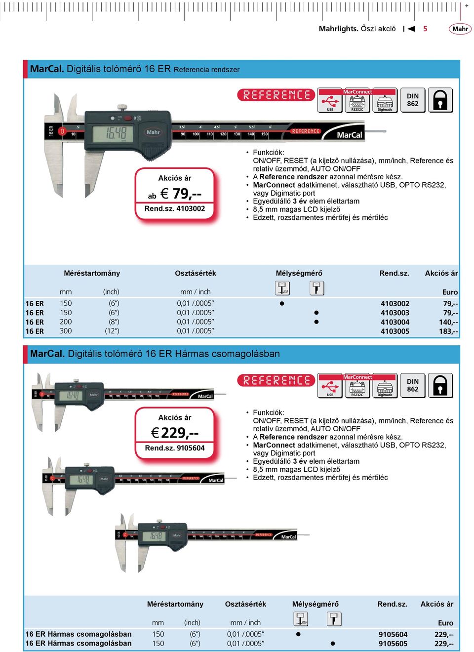 adatkimenet, választható, OPTO RS232, vagy Digimatic port Egyedülálló 3 év elem élettartam 8,5 mm magas LCD kijelző Edzett, rozsdamentes mérőfej és mérőléc Méréstartomány Osztásérték Mélységmérő Rend.