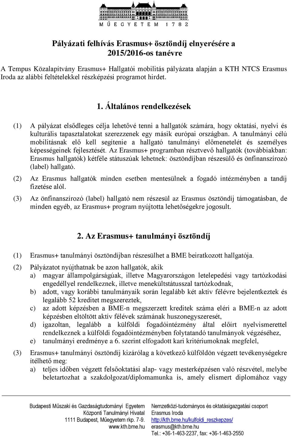 Általános rendelkezések (1) A pályázat elsődleges célja lehetővé tenni a hallgatók számára, hogy oktatási, nyelvi és kulturális tapasztalatokat szerezzenek egy másik európai országban.
