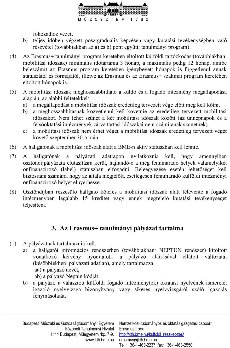 program keretében igénybevett hónapok is függetlenül annak státuszától és formájától, illetve az Erasmus és az Erasmus+ szakmai program keretében eltöltött hónapok is.