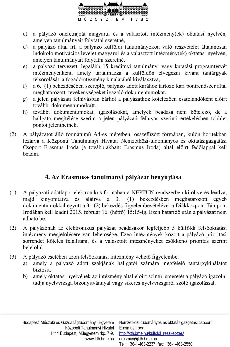 kutatási programtervét intézményenként, amely tartalmazza a külföldön elvégezni kívánt tantárgyak felsorolását, a fogadóintézmény kínálatából kiválasztva, f) a 6.