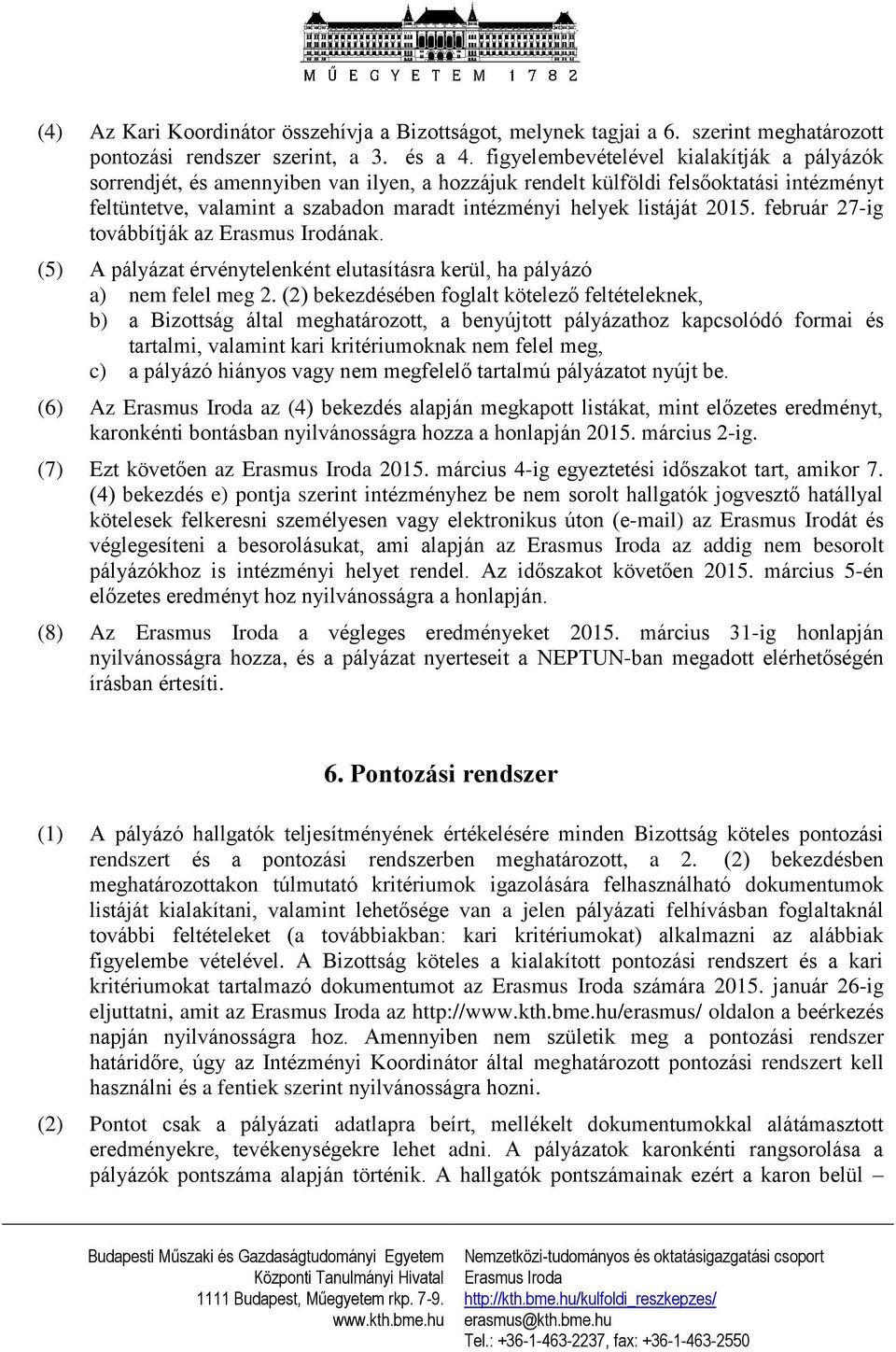 2015. február 27-ig továbbítják az Erasmus Irodának. (5) A pályázat érvénytelenként elutasításra kerül, ha pályázó a) nem felel meg 2.