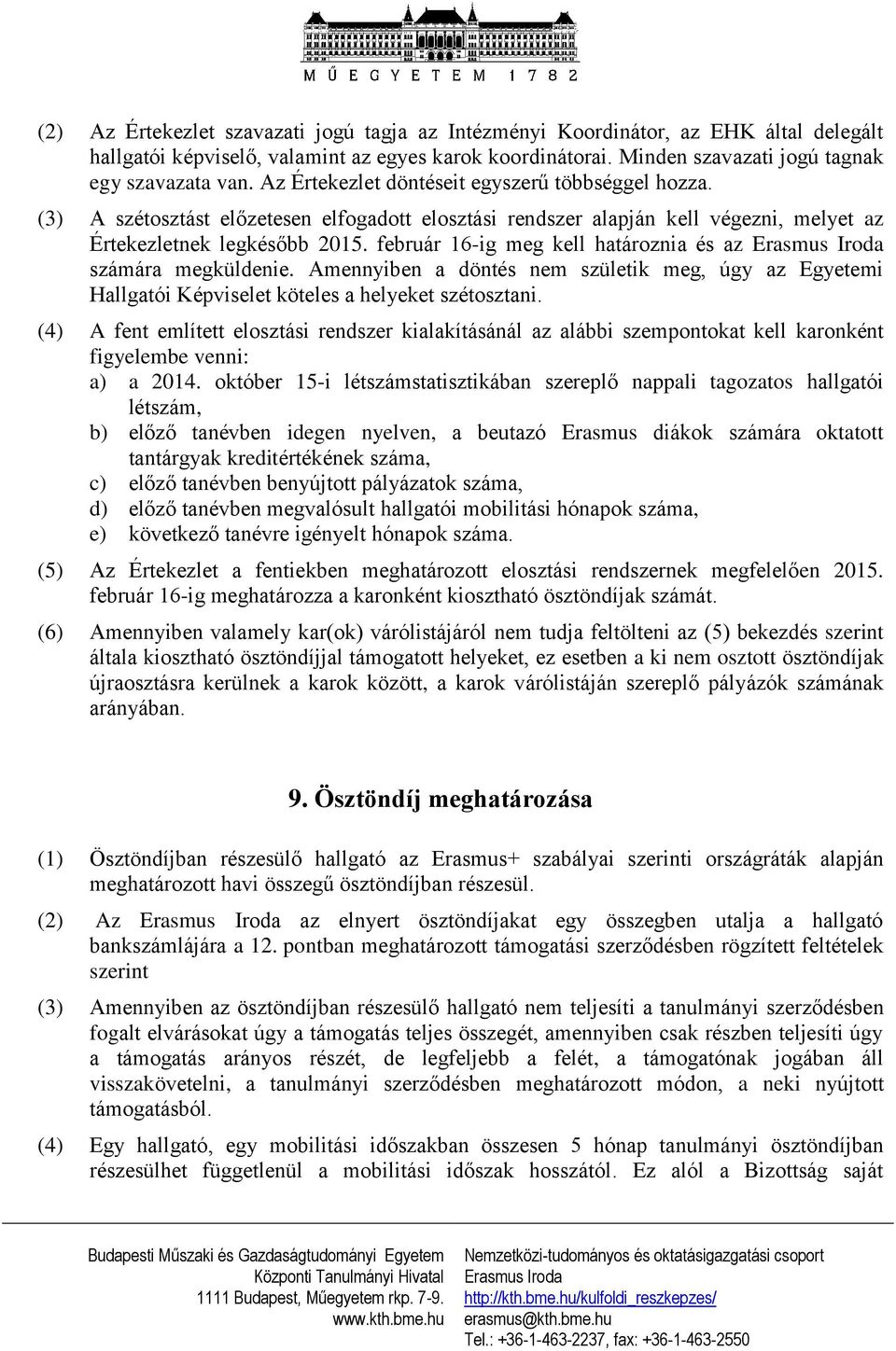 február 16-ig meg kell határoznia és az számára megküldenie. Amennyiben a döntés nem születik meg, úgy az Egyetemi Hallgatói Képviselet köteles a helyeket szétosztani.