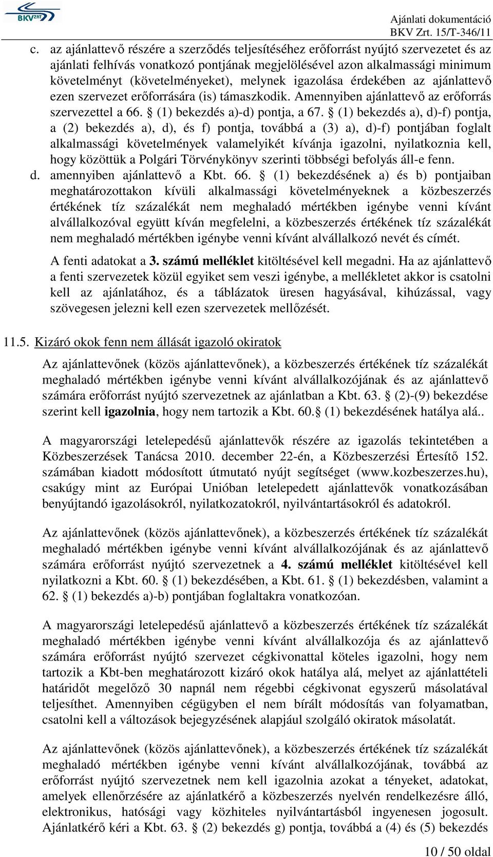 (1) bekezdés a), d)-f) pontja, a (2) bekezdés a), d), és f) pontja, továbbá a (3) a), d)-f) pontjában foglalt alkalmassági követelmények valamelyikét kívánja igazolni, nyilatkoznia kell, hogy