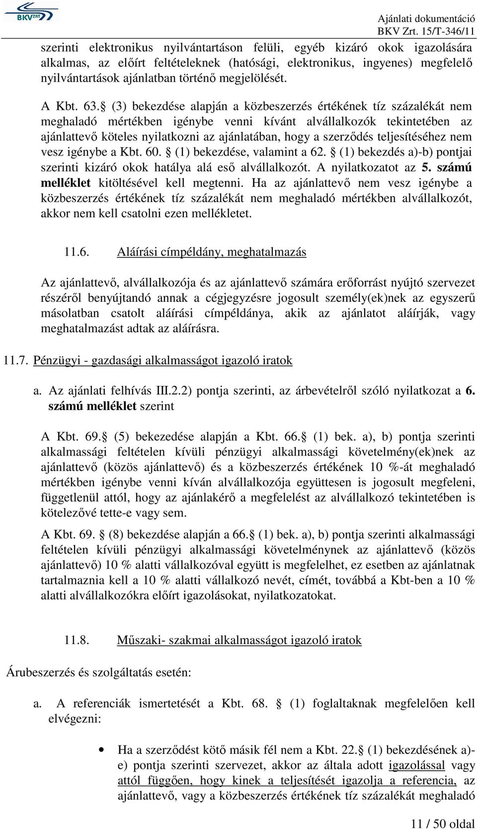 (3) bekezdése alapján a közbeszerzés értékének tíz százalékát nem meghaladó mértékben igénybe venni kívánt alvállalkozók tekintetében az ajánlattevı köteles nyilatkozni az ajánlatában, hogy a
