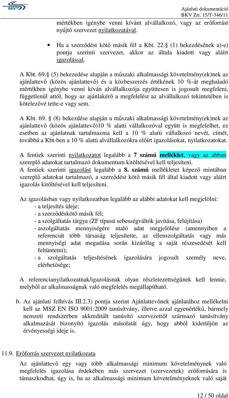 (5) bekezedése alapján a mőszaki alkalmassági követelmény(ek)nek az ajánlattevı (közös ajánlattevı) és a közbeszerzés értékének 10 %-át meghaladó mértékben igénybe venni kíván alvállalkozója