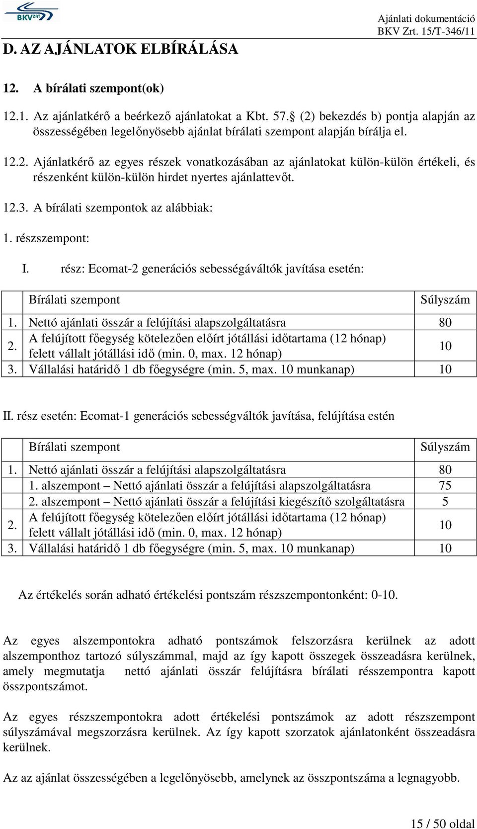 12.3. A bírálati szempontok az alábbiak: 1. részszempont: I. rész: Ecomat-2 generációs sebességáváltók javítása esetén: Bírálati szempont Súlyszám 1.