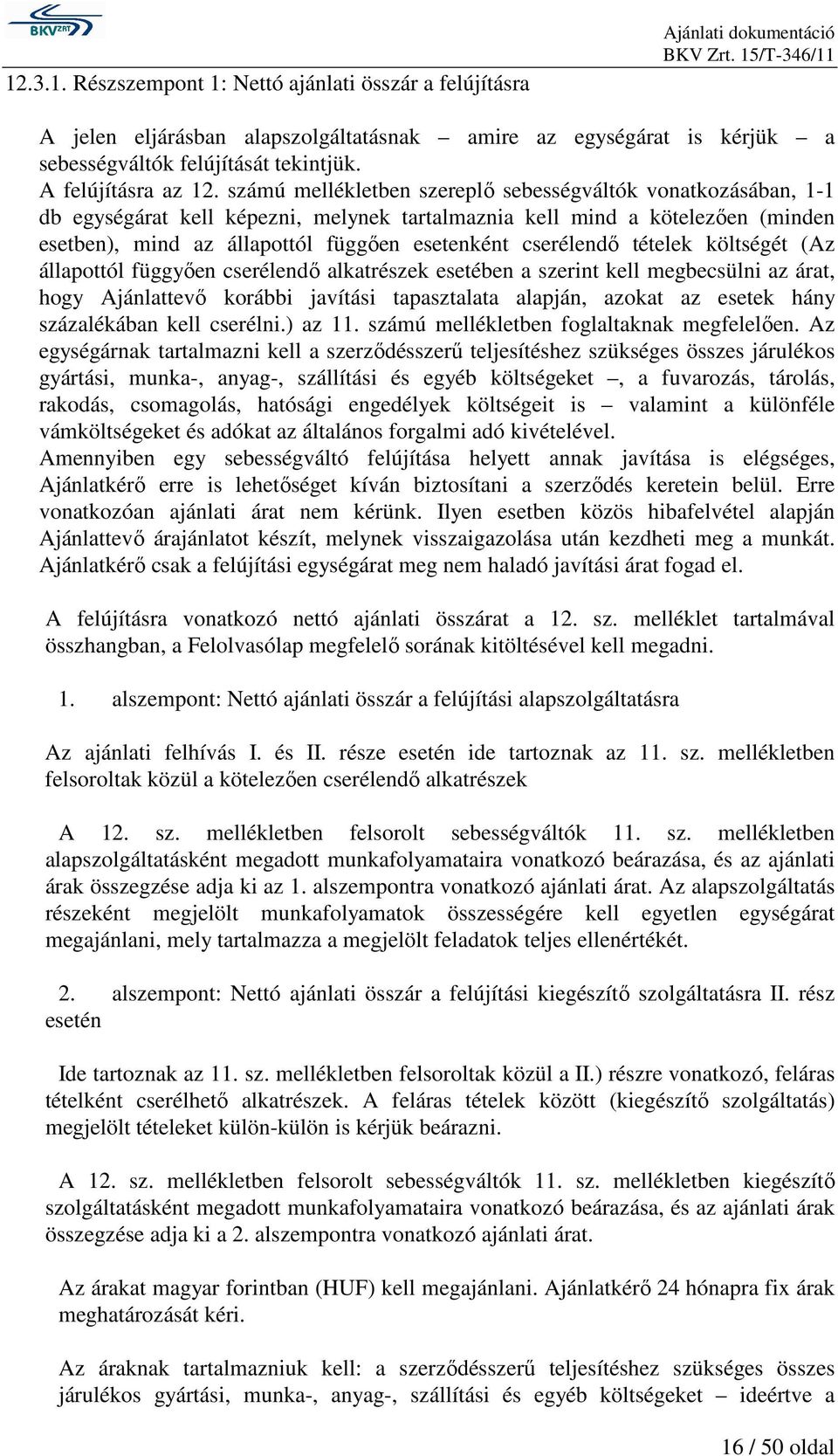 számú mellékletben szereplı sebességváltók vonatkozásában, 1-1 db egységárat kell képezni, melynek tartalmaznia kell mind a kötelezıen (minden esetben), mind az állapottól függıen esetenként