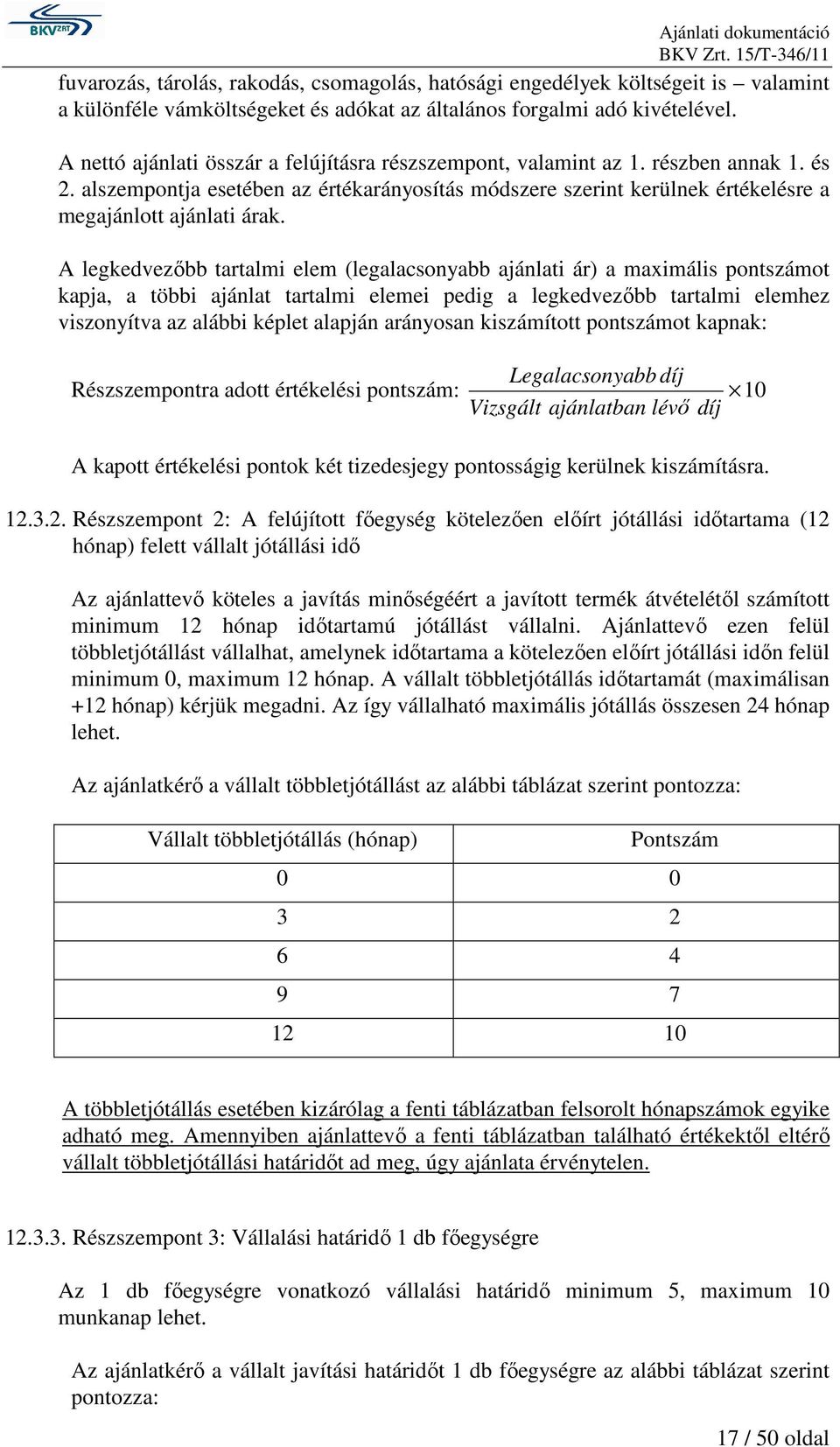 A legkedvezıbb tartalmi elem (legalacsonyabb ajánlati ár) a maximális pontszámot kapja, a többi ajánlat tartalmi elemei pedig a legkedvezıbb tartalmi elemhez viszonyítva az alábbi képlet alapján