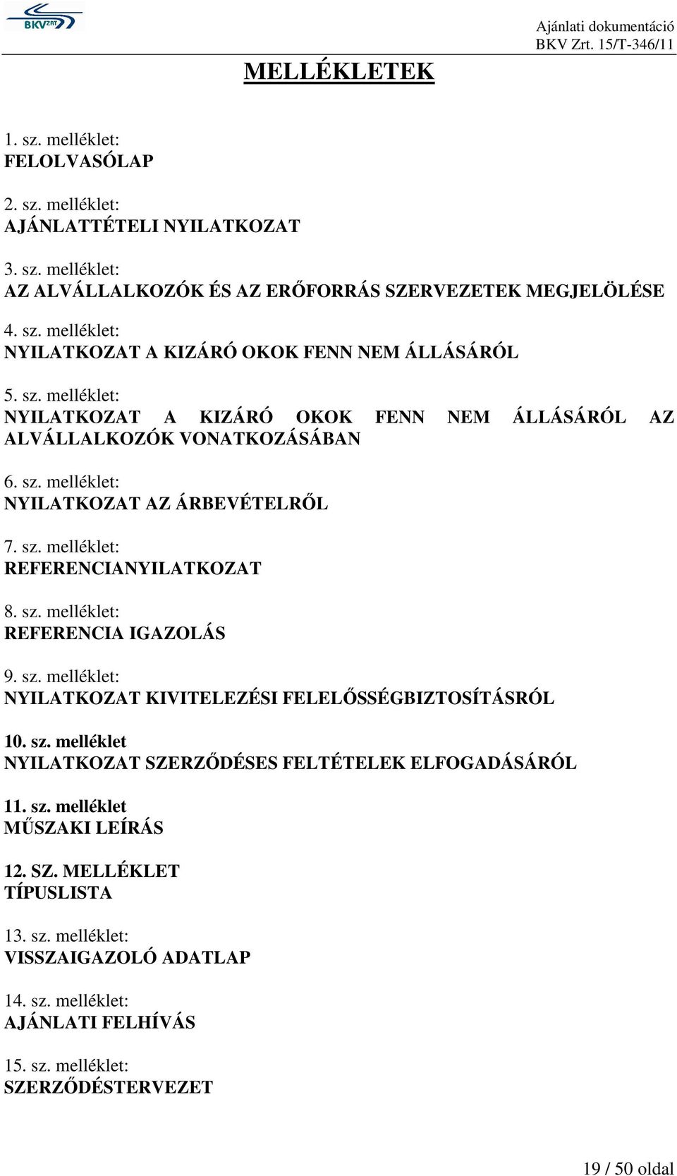 sz. melléklet: NYILATKOZAT KIVITELEZÉSI FELELİSSÉGBIZTOSÍTÁSRÓL 10. sz. melléklet NYILATKOZAT SZERZİDÉSES FELTÉTELEK ELFOGADÁSÁRÓL 11. sz. melléklet MŐSZAKI LEÍRÁS 12. SZ. MELLÉKLET TÍPUSLISTA 13.