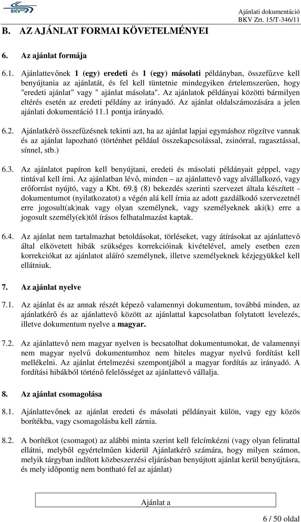 másolata". Az ajánlatok példányai közötti bármilyen eltérés esetén az eredeti példány az irányadó. Az ajánlat oldalszámozására a jelen ajánlati dokumentáció 11.1 pontja irányadó. 6.2.
