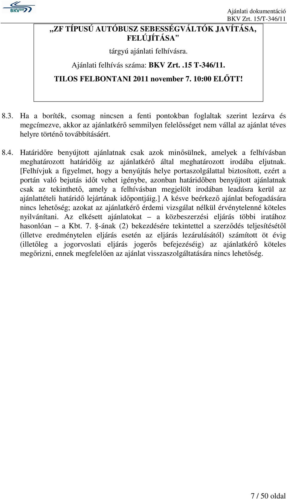 Ha a boríték, csomag nincsen a fenti pontokban foglaltak szerint lezárva és megcímezve, akkor az ajánlatkérı semmilyen felelısséget nem vállal az ajánlat téves helyre történı továbbításáért. 8.4.