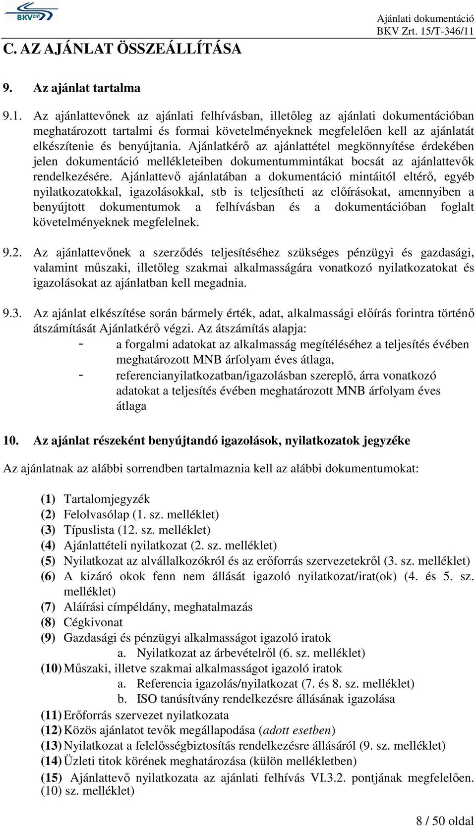 Ajánlatkérı az ajánlattétel megkönnyítése érdekében jelen dokumentáció mellékleteiben dokumentummintákat bocsát az ajánlattevık rendelkezésére.