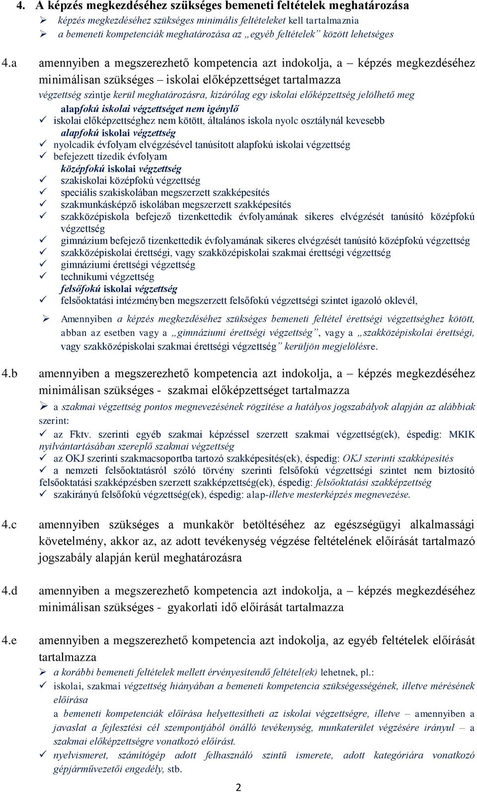 a amennyiben a megszerezhető kompetencia azt indokolja, a képzés megkezdéséhez minimálisan szükséges iskolai előképzettséget tartalmazza végzettség szintje kerül meghatározásra, kizárólag egy iskolai
