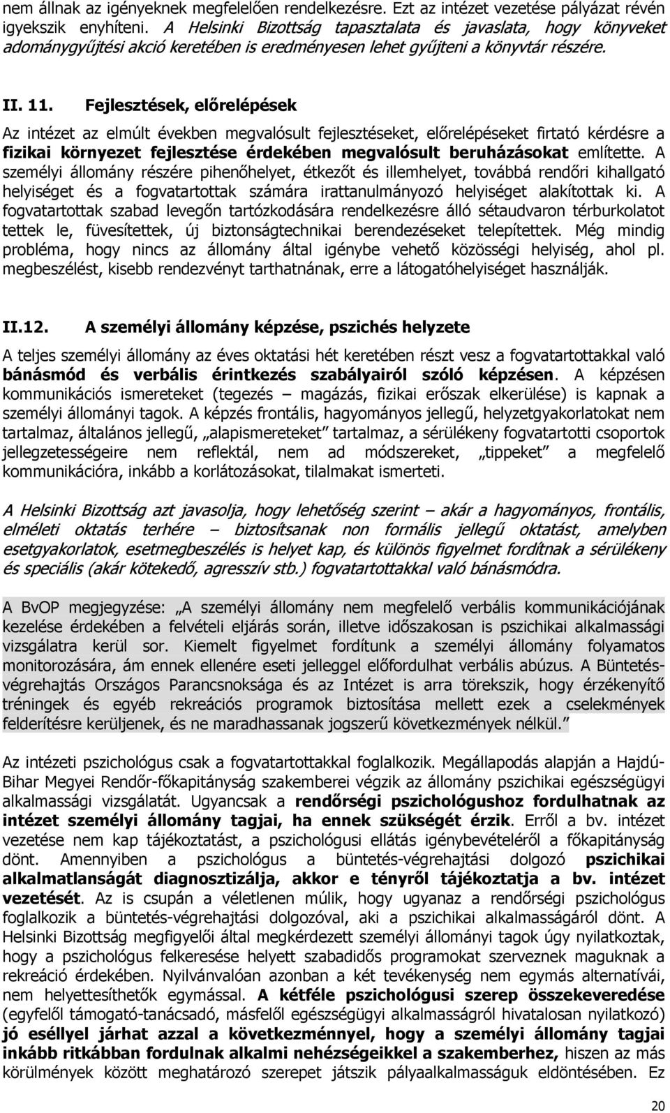 Fejlesztések, előrelépések Az intézet az elmúlt években megvalósult fejlesztéseket, előrelépéseket firtató kérdésre a fizikai környezet fejlesztése érdekében megvalósult beruházásokat említette.