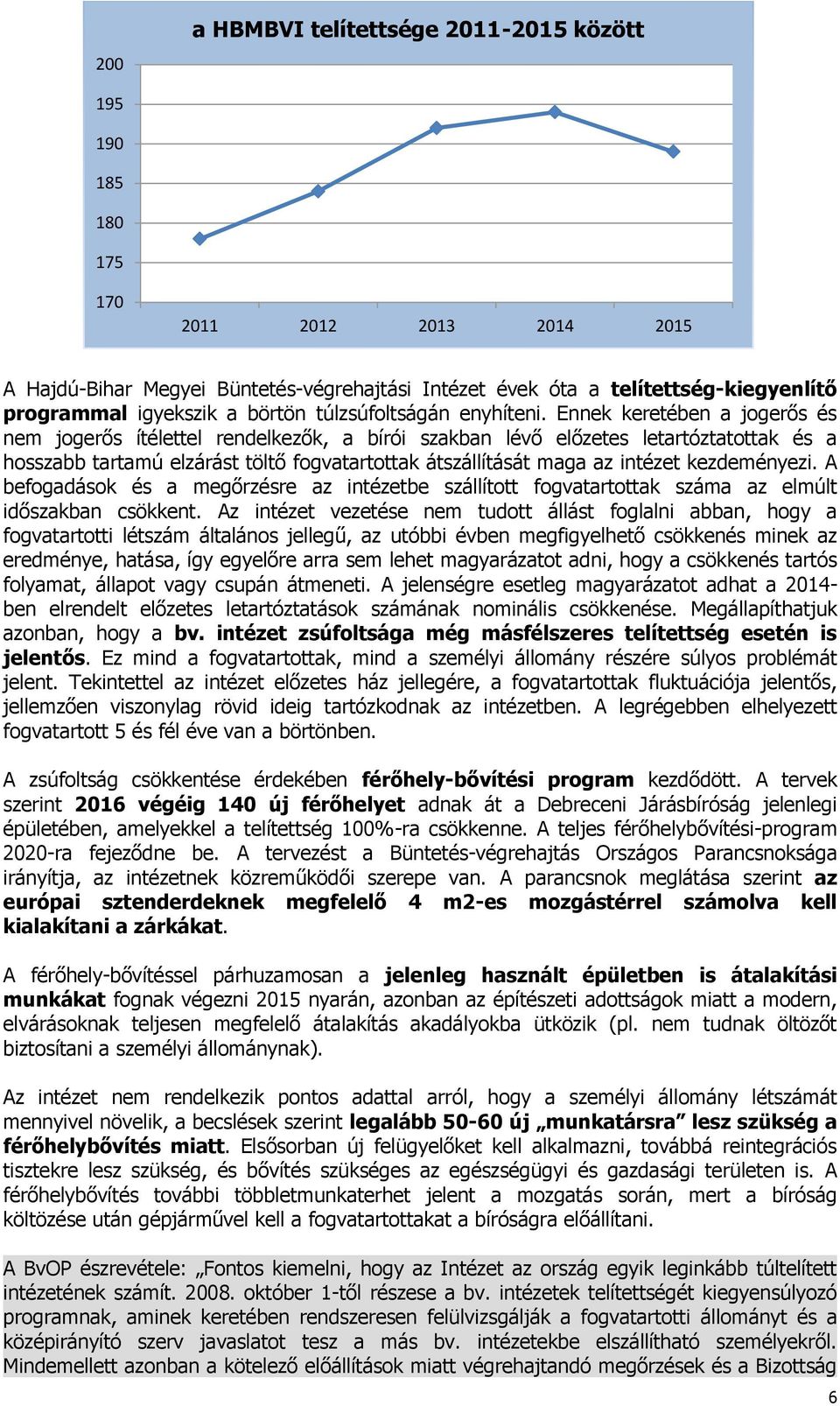 Ennek keretében a jogerős és nem jogerős ítélettel rendelkezők, a bírói szakban lévő előzetes letartóztatottak és a hosszabb tartamú elzárást töltő fogvatartottak átszállítását maga az intézet