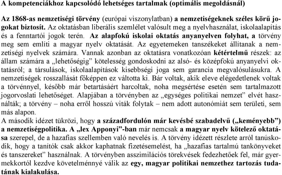 Az alapfokú iskolai oktatás anyanyelven folyhat, a törvény meg sem említi a magyar nyelv oktatását. Az egyetemeken tanszékeket állítanak a nemzetiségi nyelvek számára.