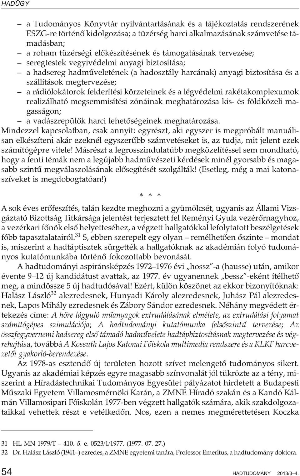 körzeteinek és a légvédelmi rakétakomplexumok realizálható megsemmisítési zónáinak meghatározása kis- és földközeli magasságon; a vadászrepülõk harci lehetõségeinek meghatározása.