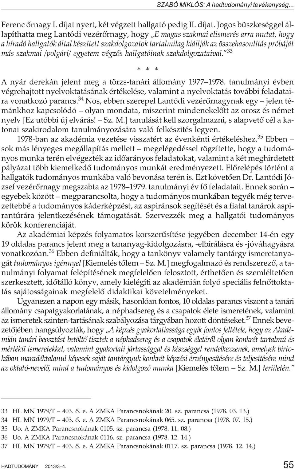 Jogos büszkeséggel állapíthatta meg Lantódi vezérõrnagy, hogy E magas szakmai elismerés arra mutat, hogy a híradó hallgatók által készített szakdolgozatok tartalmilag kiállják az összehasonlítás
