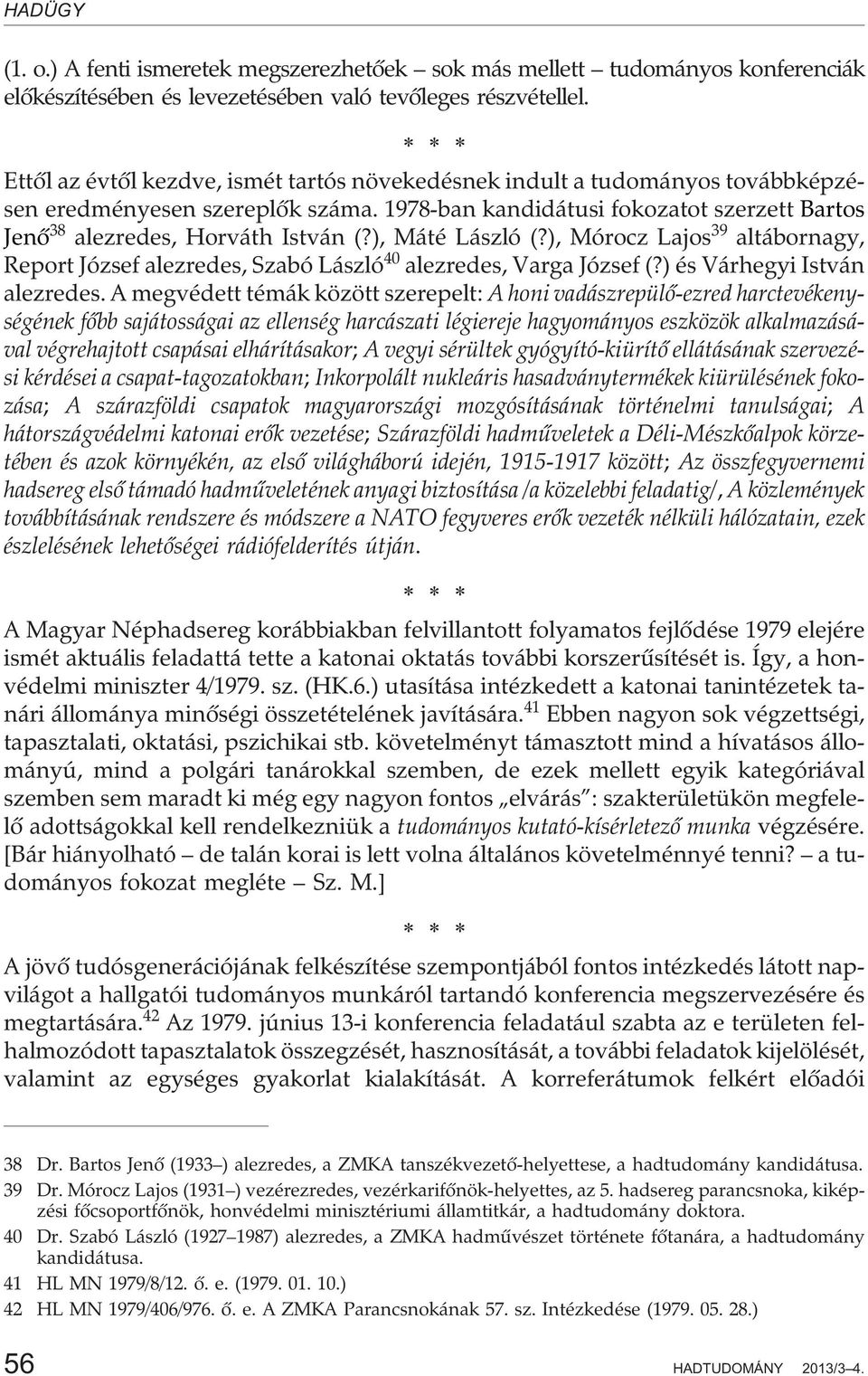 ), Máté László (?), Mórocz Lajos 39 altábornagy, Report József alezredes, Szabó László 40 alezredes, Varga József (?) és Várhegyi István alezredes.