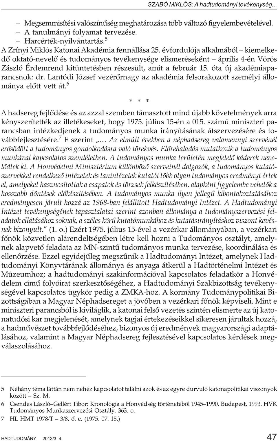 évfordulója alkalmából kiemelkedõ oktató-nevelõ és tudományos tevékenysége elismeréseként április 4-én Vörös Zászló Érdemrend kitüntetésben részesült, amit a február 15. óta új akadémiaparancsnok: dr.