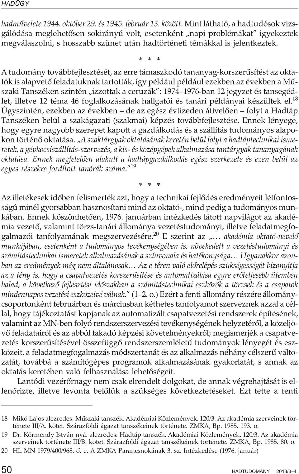 A tudomány továbbfejlesztését, az erre támaszkodó tananyag-korszerûsítést az oktatók is alapvetõ feladatuknak tartották, így például például ezekben az években a Mûszaki Tanszéken szintén izzottak a