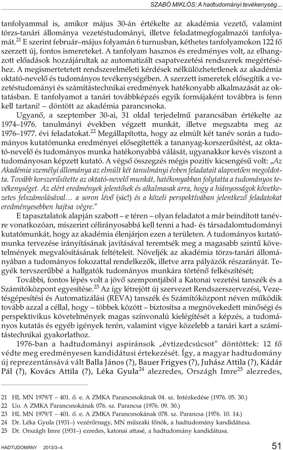 A tanfolyam hasznos és eredményes volt, az elhangzott elõadások hozzájárultak az automatizált csapatvezetési rendszerek megértéséhez.