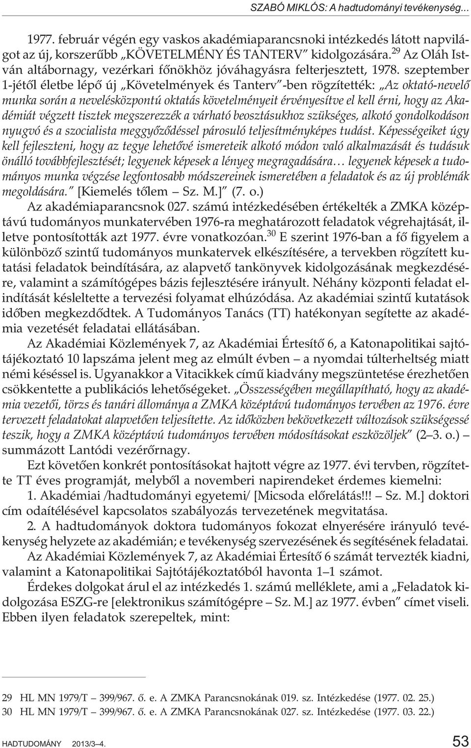 szeptember 1-jétõl életbe lépõ új Követelmények és Tanterv -ben rögzítették: Az oktató-nevelõ munka során a nevelésközpontú oktatás követelményeit érvényesítve el kell érni, hogy az Akadémiát végzett
