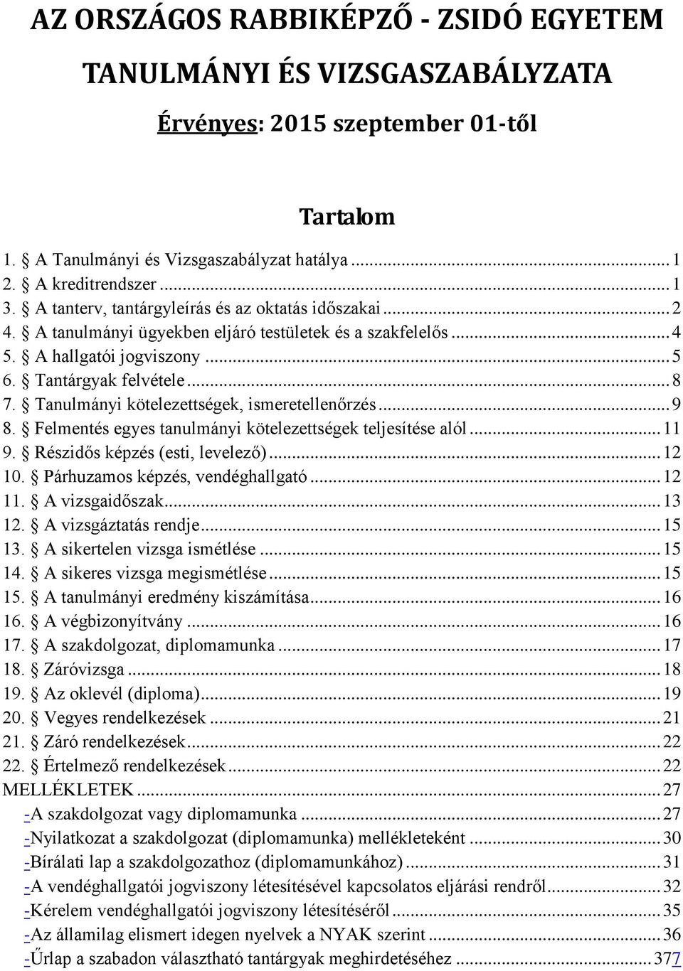 Tanulmányi kötelezettségek, ismeretellenőrzés... 9 8. Felmentés egyes tanulmányi kötelezettségek teljesítése alól... 11 9. Részidős képzés (esti, levelező)... 12 10. Párhuzamos képzés, vendéghallgató.