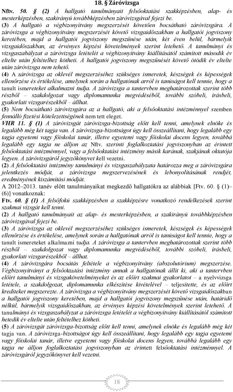 A záróvizsga a végbizonyítvány megszerzését követő vizsgaidőszakban a hallgatói jogviszony keretében, majd a hallgatói jogviszony megszűnése után, két éven belül, bármelyik vizsgaidőszakban, az